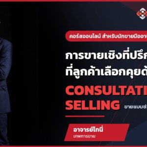 หลักสูตรการขายเชิงที่ปรึกษา (Customer-Centric Consultative Selling) เปลี่ยนจาก "นักขาย" เป็น "ที่ปรึกษาที่ลูกค้าเลือกคุย" สำหรับนักขายมืออาชีพ B2B และ B2C
